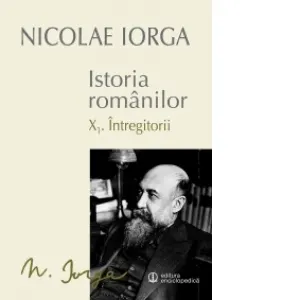 Istoria romanilor. Volumul X: X.1. Intregitorii