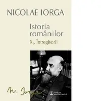 Istoria romanilor. Volumul X: X.1. Intregitorii