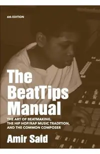 The BeatTips Manual: The Art of Beatmaking, The Hip Hop/Rap Music Tradition, and The Common Composer