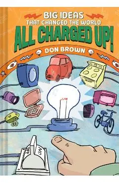 All Charged Up!: Big Ideas That Changed the World #5