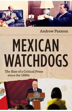 Mexican Watchdogs: The Rise of a Critical Press Since the 1980s