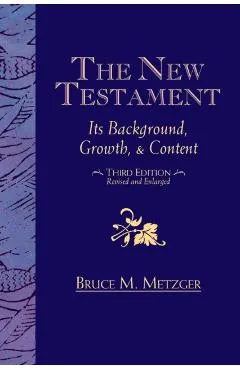 The New Testament: Its Background, Growth, & Content Third Edition