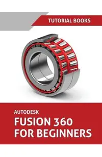 Autodesk Fusion 360 For Beginners: Part Modeling, Assemblies, and Drawings