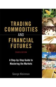 Trading Commodities and Financial Futures: A Step-By-Step Guide to Mastering the Markets