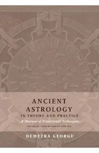 Ancient Astrology in Theory and Practice: A Manual of Traditional Techniques, Volume I: Assessing Planetary Condition