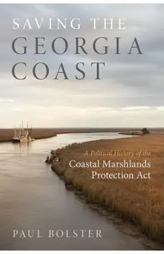 Saving the Georgia Coast: A Political History of the Coastal Marshlands Protection ACT