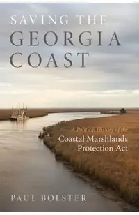 Saving the Georgia Coast: A Political History of the Coastal Marshlands Protection ACT