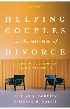 Helping Couples on the Brink of Divorce: Discernment Counseling for Troubled Relationships