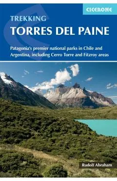 Trekking in Torres del Paine: Patagonia's Premier National Parks in Chile and Argentina, Including Cerro Torre and Fitzroy Areas