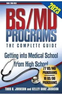 BS/MD Programs-The Complete Guide: Getting into Medical School from High School