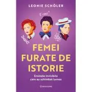 Femei furate de istorie. Eroinele invizibile care au schimbat lumea
