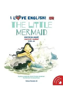 I Love English. The Little Mermaid. Ed. bilingva engleza-romana. Nivel A2