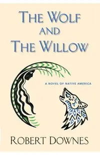 The Wolf and the Willow: A Novel of Native America