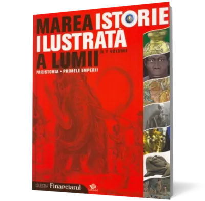 Marea istorie ilustrata a lumii: Preistoria - Primele imperii - vol. 1