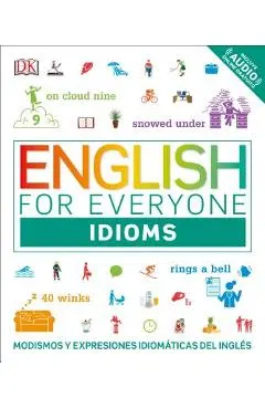 English for Everyone: Idioms: Modismos and Expresiones Idom�ticas Dle Ingl�s