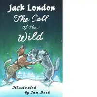 The Call of the Wild and Other Stories : Illustrated by Ian Beck - Also included: Brown Wolf, That Spot and To Build a Fire