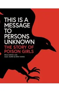 This Is a Message to Persons Unknown: The Story of Poison Girls