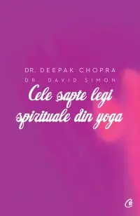 Cele sapte legi spirituale din yoga. Ghid practic pentru vindecarea trupului, a mintii si a spiritului