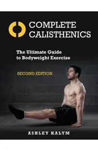 Complete Calisthenics, Second Edition: The Ultimate Guide to Bodyweight Exercise