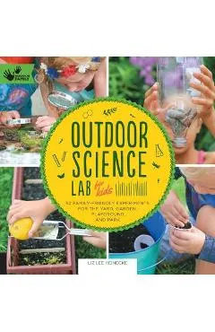 Outdoor Science Lab for Kids: 52 Family-Friendly Experiments for the Yard, Garden, Playground, and Park