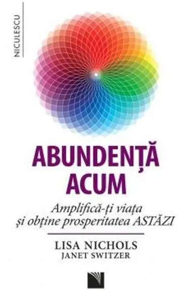 Abundenţa acum. Amplifică-ţi viaţa şi obţine prosperitatea astăzi - Paperback brosat - Lisa Nichols, Janet Switzer