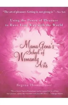 Mama Gena's School of Womanly Arts: Using the Power of Pleasure to Have Your Way with the World