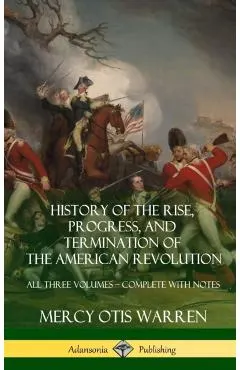 History of the Rise, Progress, and Termination of the American Revolution: All Three Volumes - Complete with Notes (Hardcover)