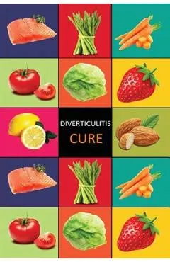 DIverticulitis: Diverticulitis Diet - Diverticulitis Recipes -Diverticulitis Cookbook - Diverticulitis Cure - Diverticuiltis Pain Free