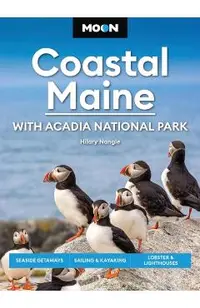 Moon Coastal Maine: With Acadia National Park: Seaside Getaways, Sailing & Kayaking, Lobster & Lighthouses