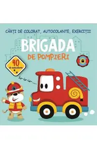 Brigada de pompieri. Carti de colorat, autocolante, exercitii
