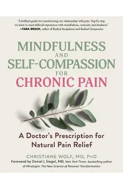 Mindfulness and Self-Compassion for Chronic Pain: A Doctor's Prescription for Natural Pain Relief
