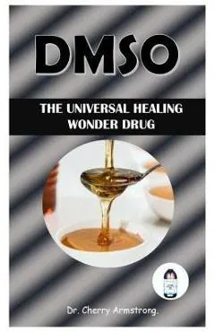 Dmso: The Universal Healing Wonder Drug.