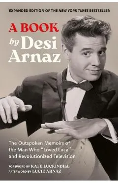 A Book (Expanded Edition): The Outspoken Memoirs of the Man Who Loved Lucy--And Revolutionized Television (Exclusive New Material with Commentary by