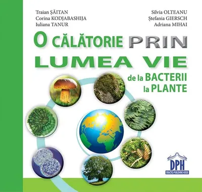 O călătorie prin lumea vie de la bacterii la plante - Paperback brosat - Adriana Mihai, Gabriela Corina Kodjabashija, Iuliana Tanur, Silvia Olteanu, Ștefania Giersch, Traian Șăitan