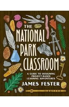 The National Park Classroom: A Guide to Designing Project-Based Learning Adventures