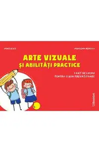 Arte vizuale si abilitati practice - Clasa pregatitoare - Caiet