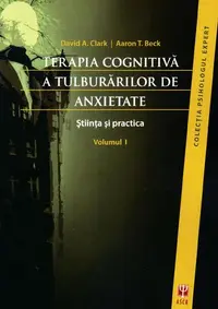 Terapia cognitivă a tulburărilor de anxietate. Ştiinţa şi practica (2 vol.) - Paperback brosat - Aaron T. Beck, David A. Clark