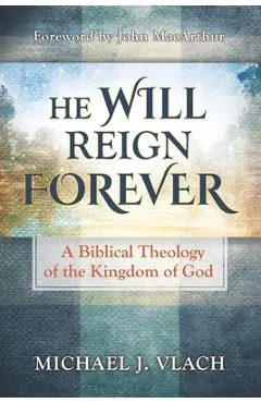 He Will Reign Forever: A Biblical Theology of the Kingdom of God