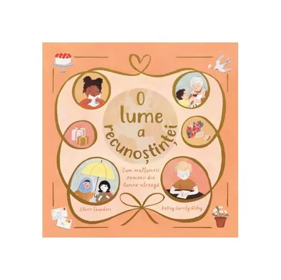 O lume a recunoștinței. Cum mulțumesc oamenii din lumea-ntreagă - Hardcover - Claire Saunders, Kelsey Garrity-Riley