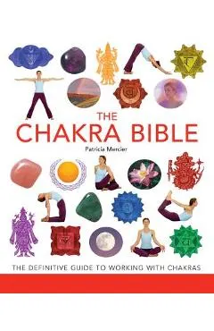 The Chakra Bible: The Definitive Guide to Working with Chakras