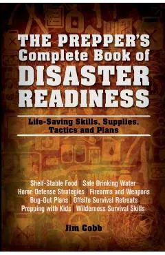The Prepper's Complete Book of Disaster Readiness: Life-Saving Skills, Supplies, Tactics and Plans