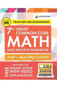 7th Grade Common Core Math: Daily Practice Workbook - Part I: Multiple Choice 1000+ Practice Questions and Video Explanations Argo Brothers (Commo