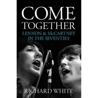 Come Together: Lennon and McCartney In The Seventies