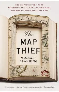 The Map Thief: The Gripping Story of an Esteemed Rare-Map Dealer Who Made Millions Stealing Priceless Maps