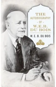 The Autobiography of W. E. B. DuBois