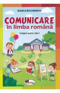 Comunicare in limba romana - Clasa 1 - Culegere