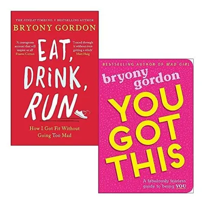 Eat, Drink, Run.: How I Got Fit Without Going Too Mad & You Got This: A fabulously fearless guide to being YOU By Bryony Gordon 2 Books Collection Set