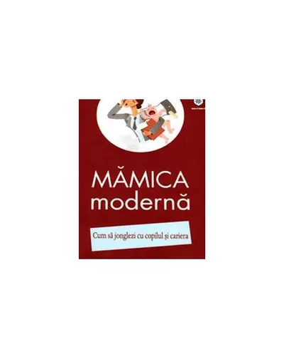 Mămica modernă. Cum să jonglezi cu copilul şi cariera - Paperback brosat - Izabela Copolovici