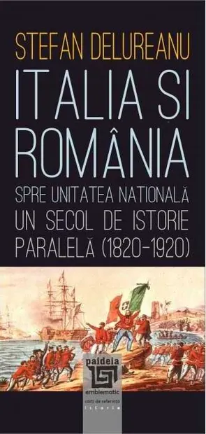 Italia şi România spre unitatea naţională. Un secol de istorie paralela (1820-1920)