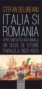 Italia şi România spre unitatea naţională. Un secol de istorie paralela (1820-1920)